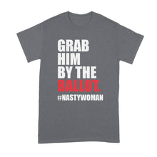 Grab Him by the Ballot Shirt Nasty Woman T Shirt
