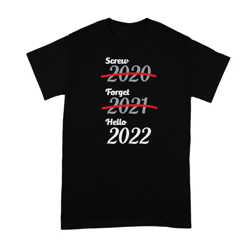 Screw 2020 Forget 2021 Hello 2022 T-Shirt Funny New Years Shirt New Year 2022 Tshirt