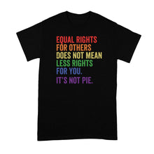 Equal Rights for Others Does Not Mean Shirt Equal Rights for Others Does Not Mean Less Rights For You Its Not Pie Tshirt
