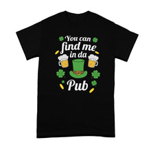 You Can Find Me in Da Pub Shirt Funny St Patricks Day Tshirt You Can Find Me In the Pub T-Shirt