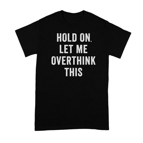 Hang On Let Me Overthink This Shirt Overthinking Tshirt