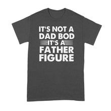 Its Not a Dad Bod Tshirt Its a Father Figure Shirt