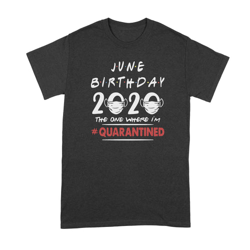 June Birthday 2020 Quarantine Shirt June Birthday Quarantined Shirt The One Where Im Quarantined