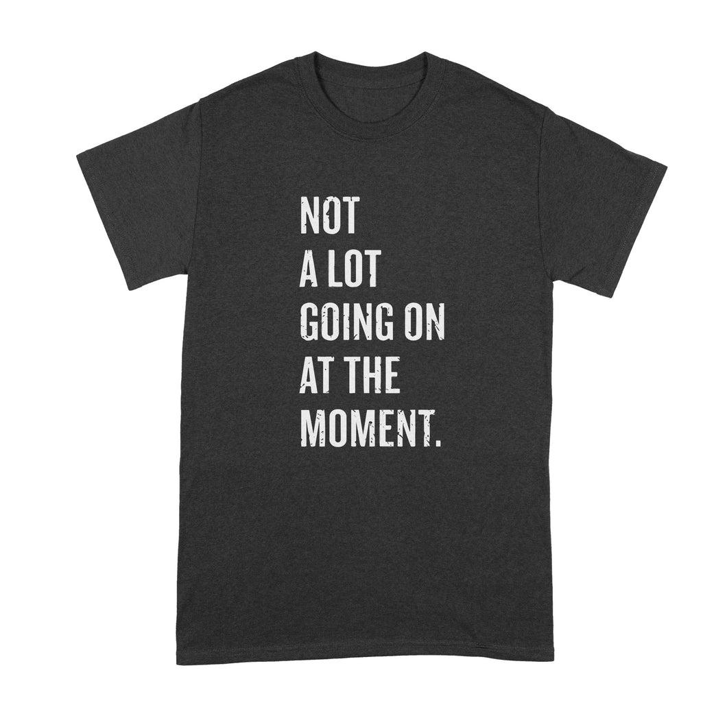 Not A Lot Going On At The Moment Shirt
