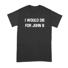 I Would Die for John B T Shirt