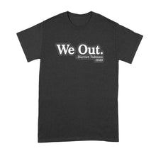 Harriet Tubman We Out T Shirt We Out Harriet Tubman Shirt