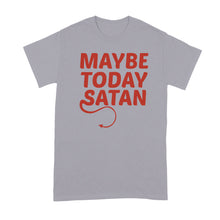 Maybe Today Satan Shirt Maybe Today Satan Tshirt