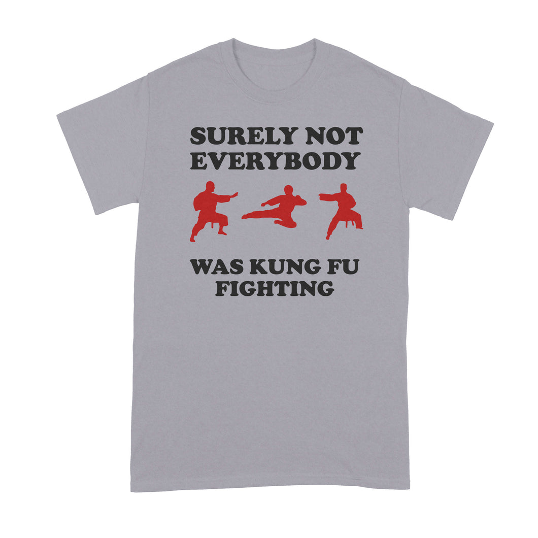 Surely Not Everybody Was Kung Fu Fighting Shirt T-Shirt Funny Karate T-Shirts