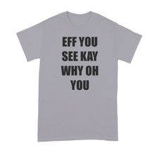 Eff You See Kay Why Oh You Shirt Why Oh Why Tshirt