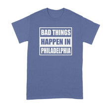 Bad Things Happen in Philadelphia Shirt Trump Philadelphia Shirt