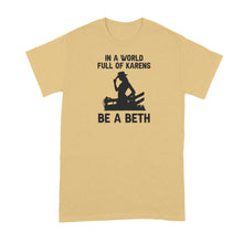 In A World Full of Karens Be A Beth Shirt Dutton Tshirt