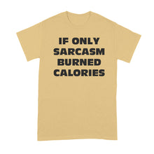 If Only Sarcasm Burned Calories Shirt Sarcastic Shirts
