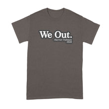 Harriet Tubman We Out T Shirt We Out Harriet Tubman Shirt