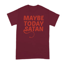 Maybe Today Satan Shirt Maybe Today Satan Tshirt