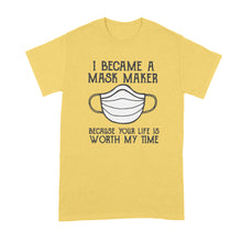 I Became A Mask Maker Shirt Because Your Life Is Worth My Time