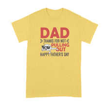 Thanks Dad for Not Pulling Out Shirt Dad Thanks for Not Pulling Out Fathers Day Tshirt