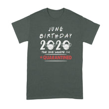 June Birthday 2020 Quarantine Shirt June Birthday Quarantined Shirt The One Where Im Quarantined