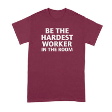 Hardest Worker in the Room Shirt Be the Hardest Worker in the Room Tshirt