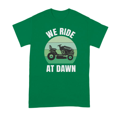 We Ride at Dawn Mower Shirt Funny Lawn Mowing Shirts