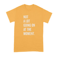 Not A Lot Going On At The Moment Shirt