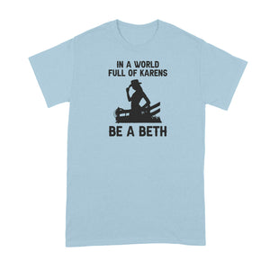 In A World Full of Karens Be A Beth Shirt Dutton Tshirt