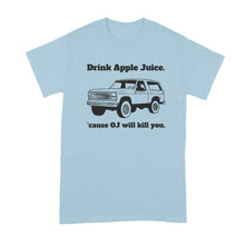 Drink Apple Juice Because Oj Will Kill You Shirt