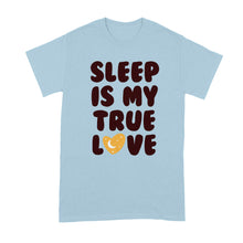 Sleep Is My True Love I Love Sleep Shirt Naps Tshirt