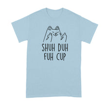 Shuh Duh Fuh Cup Tshirt Cat Giving the Finger Shirt