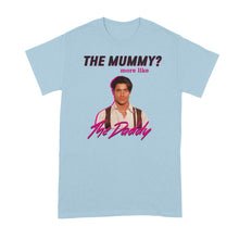 The Mummy More Like The Daddy Shirt