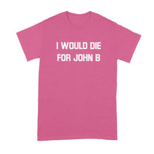 I Would Die for John B T Shirt