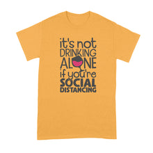 Drinking Alone Social Distancing Shirt Its Not Drinking Alone if You Are Social Distancing T Shirt