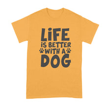 Life is Better with a Dog Shirt Dog Lover Shirt