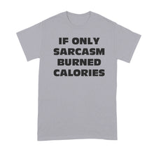 If Only Sarcasm Burned Calories Shirt Sarcastic Shirts