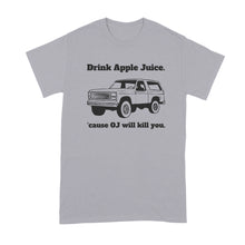 Drink Apple Juice Because Oj Will Kill You Shirt