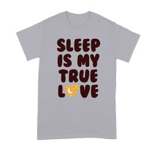 Sleep Is My True Love I Love Sleep Shirt Naps Tshirt