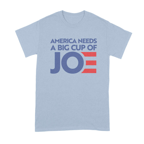 Cup of Joe Biden Shirt American Needs a Big Cup of Joe Tshirt Biden 2020 T Shirt