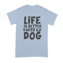 Life is Better with a Dog Shirt Dog Lover Shirt
