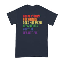 Equal Rights for Others Does Not Mean Shirt Equal Rights for Others Does Not Mean Less Rights For You Its Not Pie Tshirt
