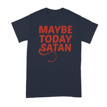 Maybe Today Satan Shirt Maybe Today Satan Tshirt