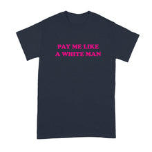 Pay Me Like A White Man Shirt Equal Pay Tshirt