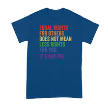 Equal Rights for Others Does Not Mean Shirt Equal Rights for Others Does Not Mean Less Rights For You Its Not Pie Tshirt