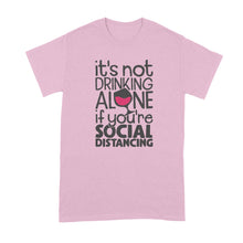 Drinking Alone Social Distancing Shirt Its Not Drinking Alone if You Are Social Distancing T Shirt