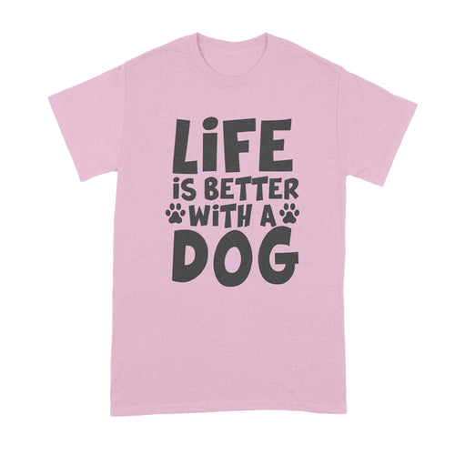 Life is Better with a Dog Shirt Dog Lover Shirt