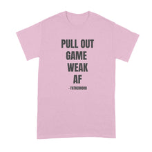 Pull Out Game Weak AF Fatherhood Shirt Funny Fatherhood Shirt