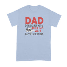 Thanks Dad for Not Pulling Out Shirt Dad Thanks for Not Pulling Out Fathers Day Tshirt