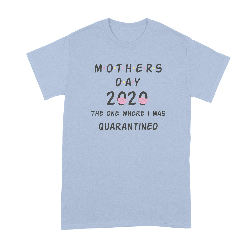 Mothers Day Quarantine Tshirt Mothers Day 2020 Shirt The One Where I Was Quarantined