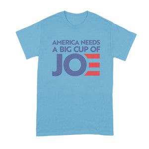 Cup of Joe Biden Shirt American Needs a Big Cup of Joe Tshirt Biden 2020 T Shirt