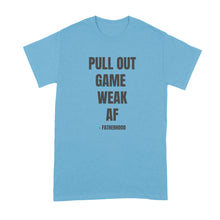 Pull Out Game Weak AF Fatherhood Shirt Funny Fatherhood Shirt