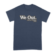 Harriet Tubman We Out T Shirt We Out Harriet Tubman Shirt