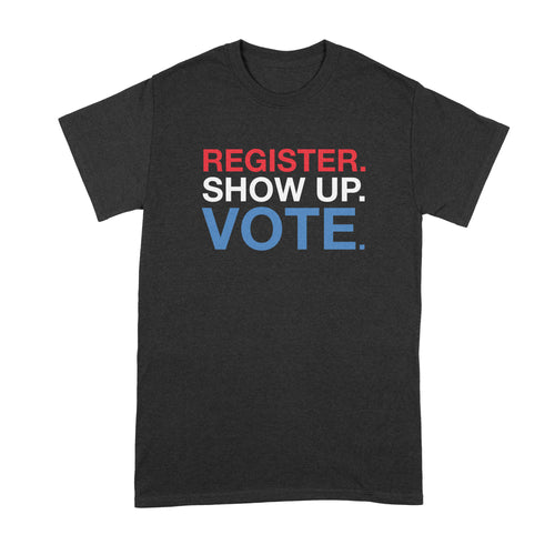 Register Show Up Vote Tshirt Vote Shirt